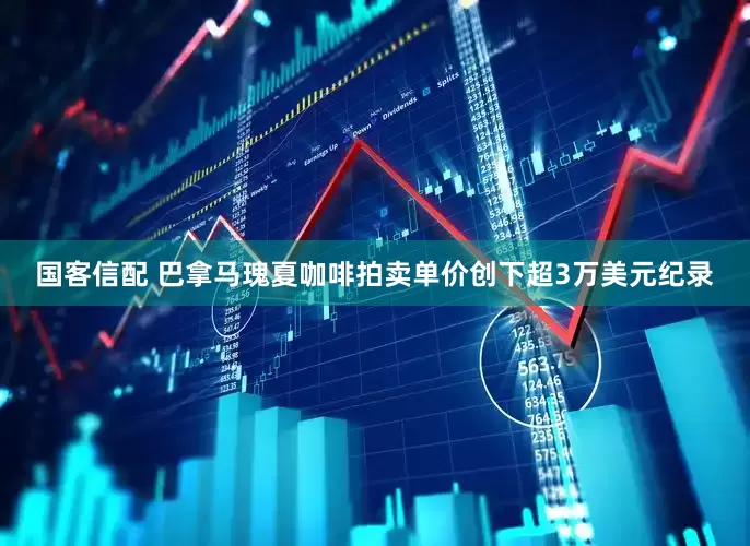 国客信配 巴拿马瑰夏咖啡拍卖单价创下超3万美元纪录