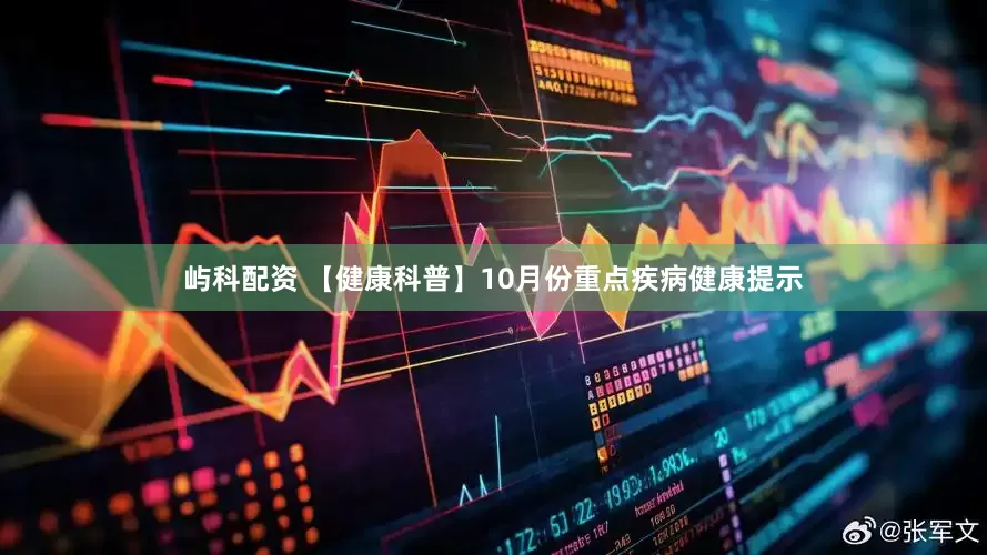 屿科配资 【健康科普】10月份重点疾病健康提示