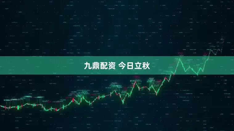 九鼎配资 今日立秋