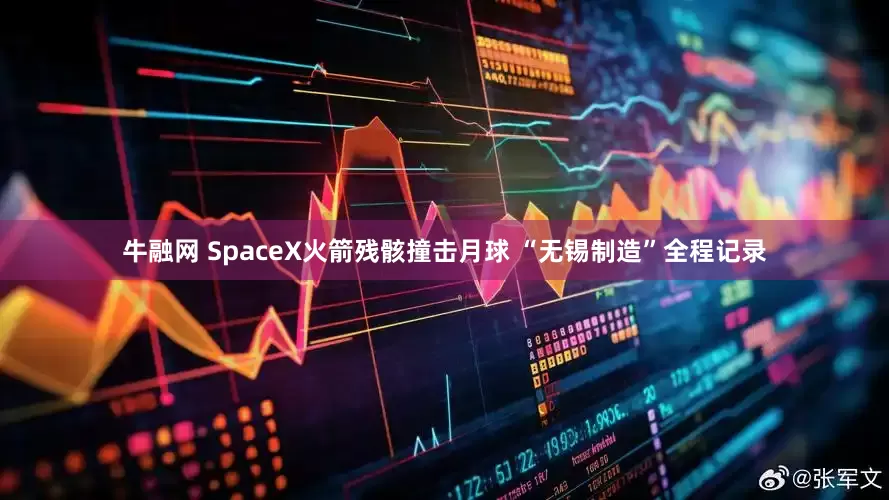 牛融网 SpaceX火箭残骸撞击月球 “无锡制造”全程记录